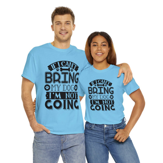 Dog T-Shirt: If I Can't Bring Dog I'm Not Going