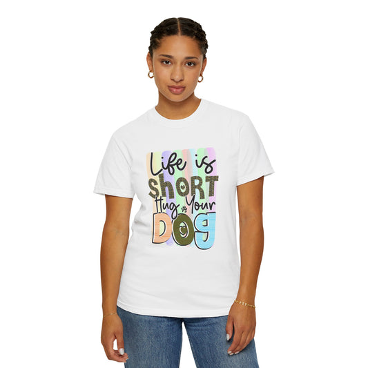 Dog T-Shirt: Life Is Short Hug Your Dog