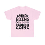 Dog T-Shirt: If I Can't Bring Dog I'm Not Going Dog T-Shirt: If I Can't Bring Dog I'm Not Going