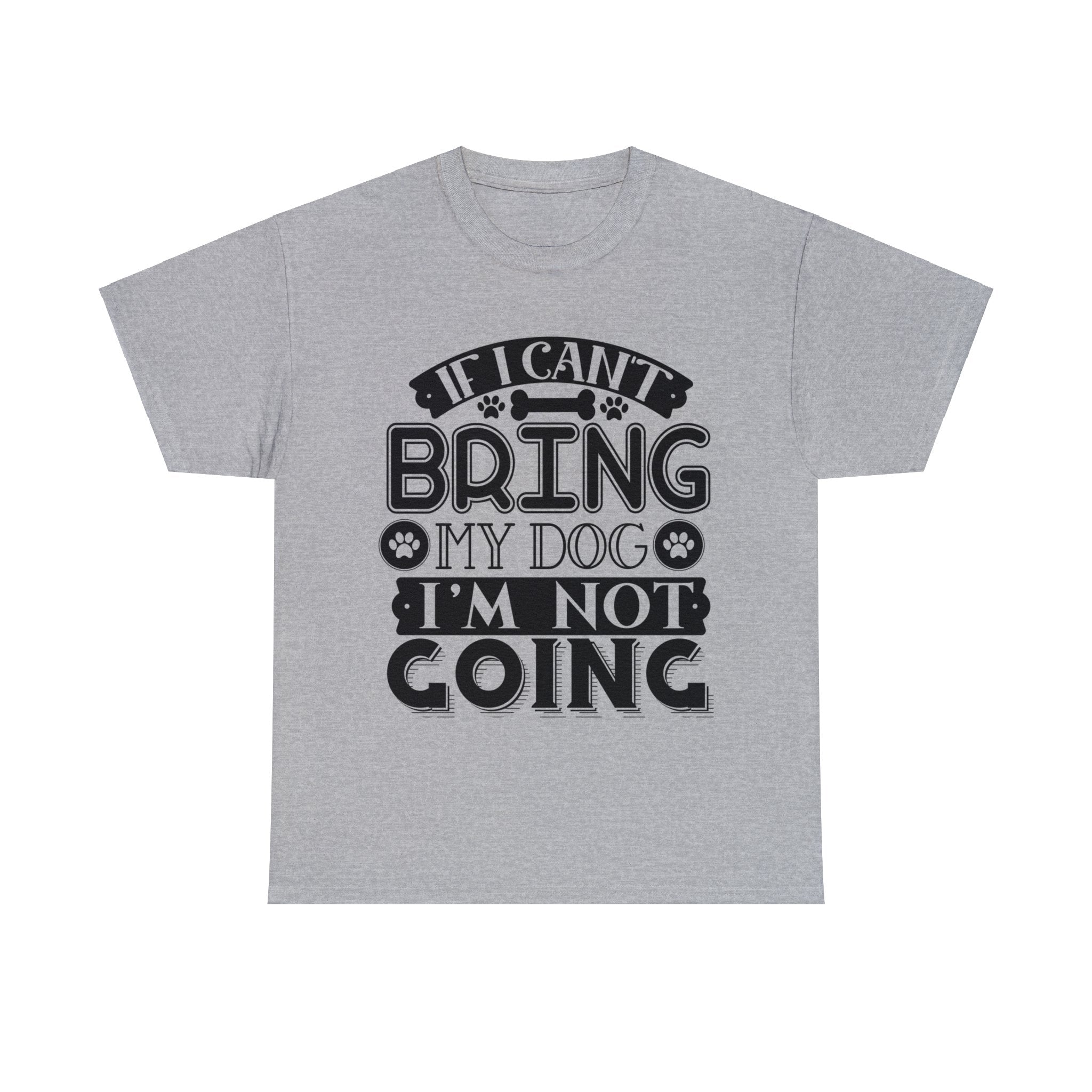 Dog T-Shirt: If I Can't Bring Dog I'm Not Going Dog T-Shirt: If I Can't Bring Dog I'm Not Going