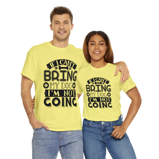 Dog T-Shirt: If I Can't Bring Dog I'm Not Going