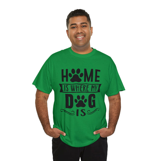 Dog T-Shirt: Home Is Where My Dog Is