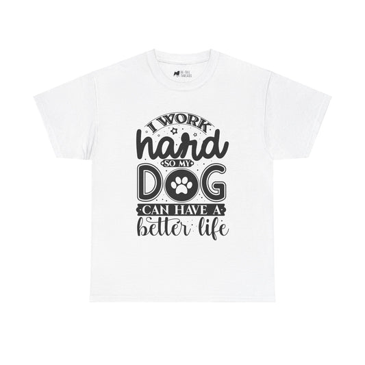 Dog T-Shirt: I Work Hard So My Dog Have Better Life