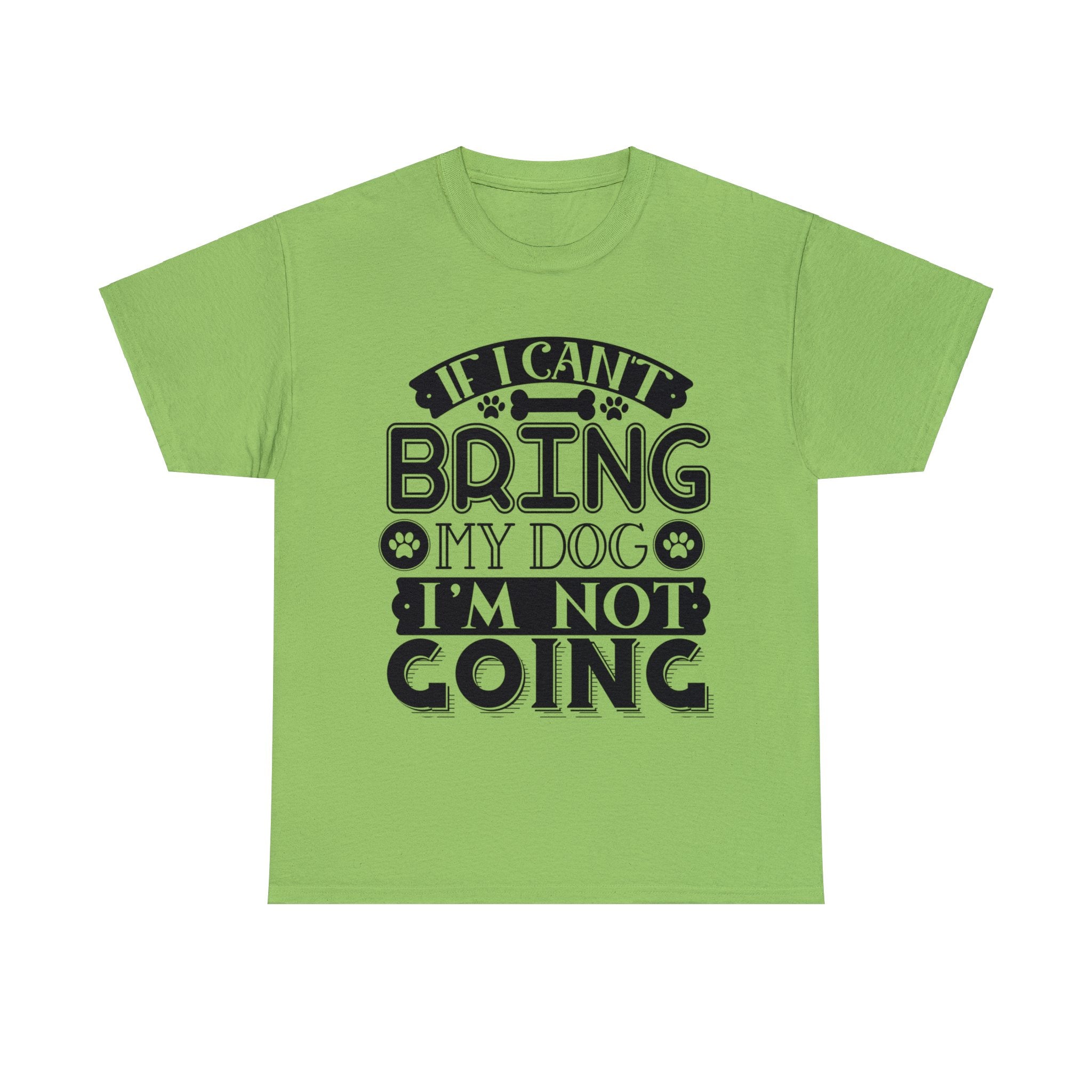 Dog T-Shirt: If I Can't Bring Dog I'm Not Going Dog T-Shirt: If I Can't Bring Dog I'm Not Going