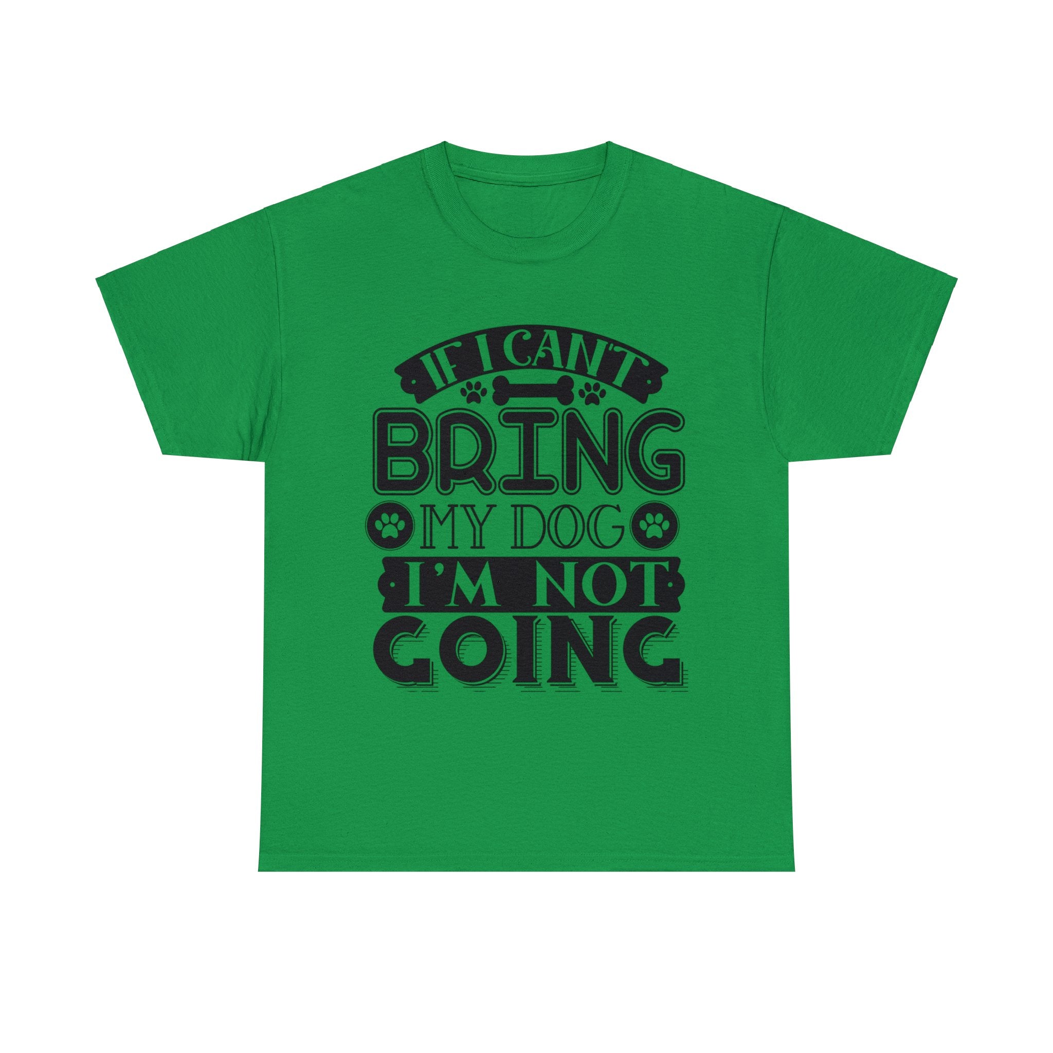 Dog T-Shirt: If I Can't Bring Dog I'm Not Going Dog T-Shirt: If I Can't Bring Dog I'm Not Going