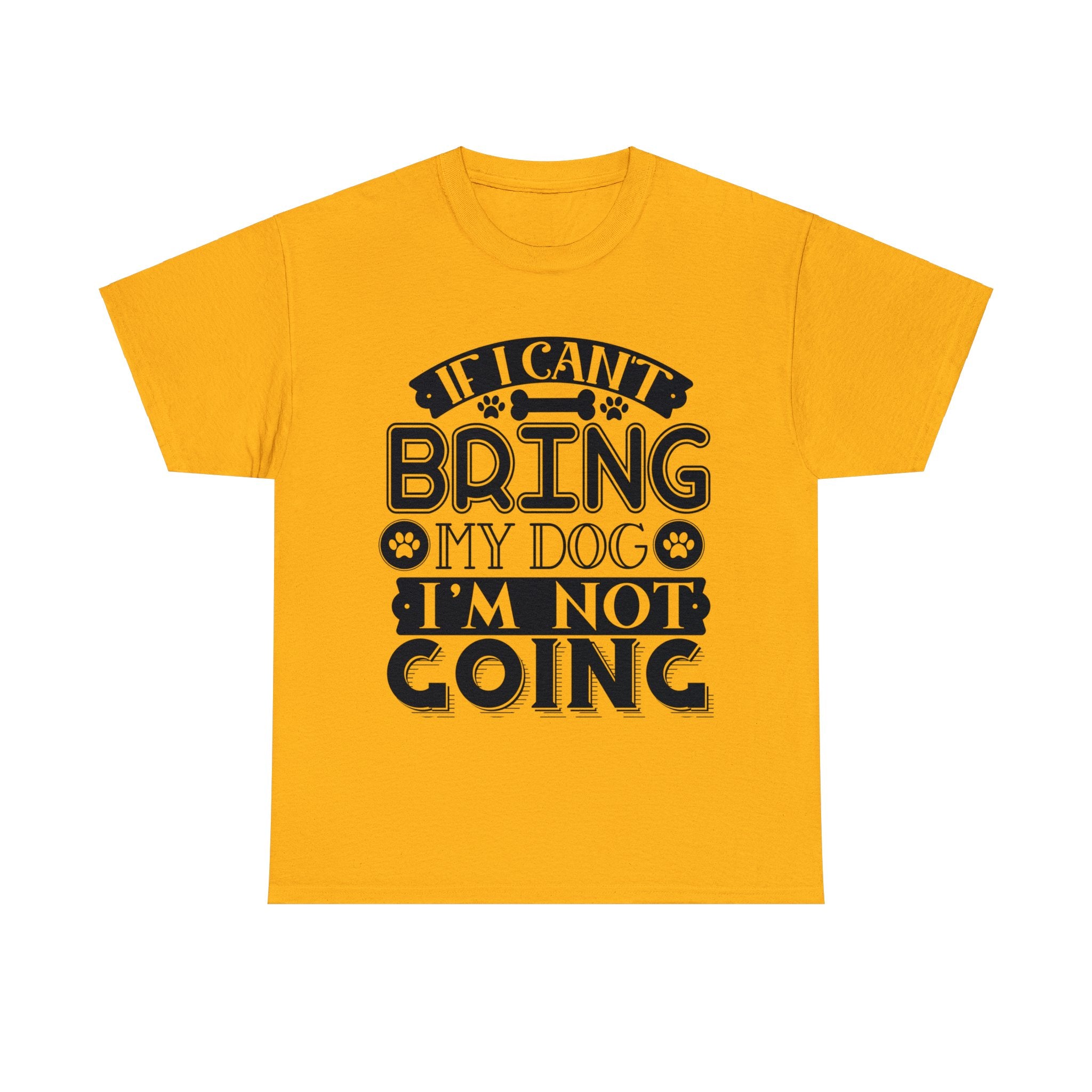 Dog T-Shirt: If I Can't Bring Dog I'm Not Going Dog T-Shirt: If I Can't Bring Dog I'm Not Going