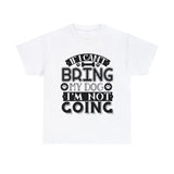 Dog T-Shirt: If I Can't Bring Dog I'm Not Going Dog T-Shirt: If I Can't Bring Dog I'm Not Going