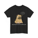 Pug T-Shirt: What The Pug Are You Looking At Pug T-Shirt: What The Pug Are You Looking At