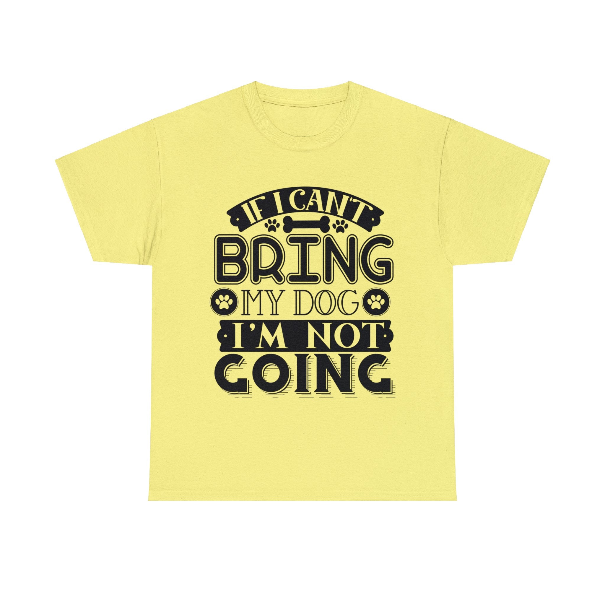 Dog T-Shirt: If I Can't Bring Dog I'm Not Going Dog T-Shirt: If I Can't Bring Dog I'm Not Going