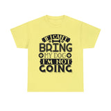 Dog T-Shirt: If I Can't Bring Dog I'm Not Going Dog T-Shirt: If I Can't Bring Dog I'm Not Going