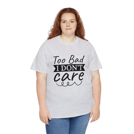 Funny T-Shirt: Too Bad I Don't Care