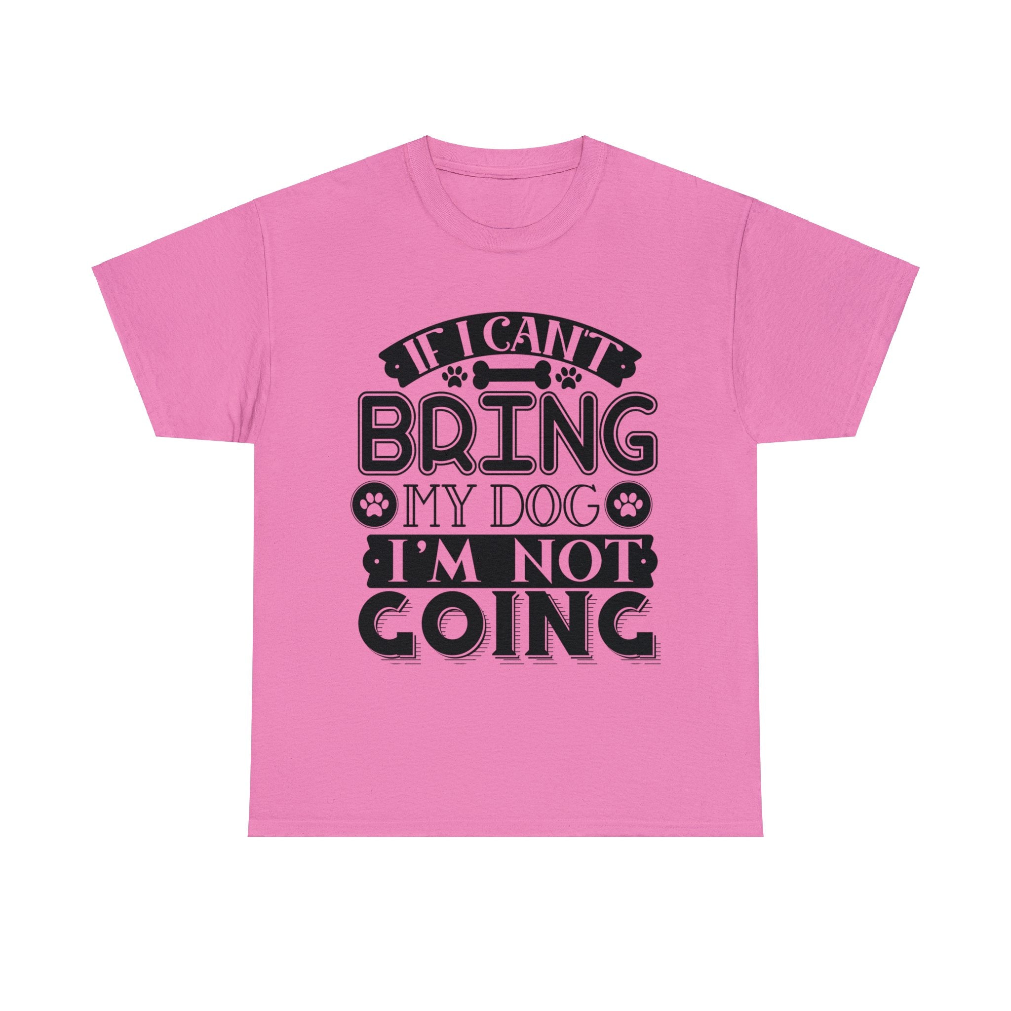 Dog T-Shirt: If I Can't Bring Dog I'm Not Going Dog T-Shirt: If I Can't Bring Dog I'm Not Going