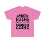 Dog T-Shirt: If I Can't Bring Dog I'm Not Going Dog T-Shirt: If I Can't Bring Dog I'm Not Going