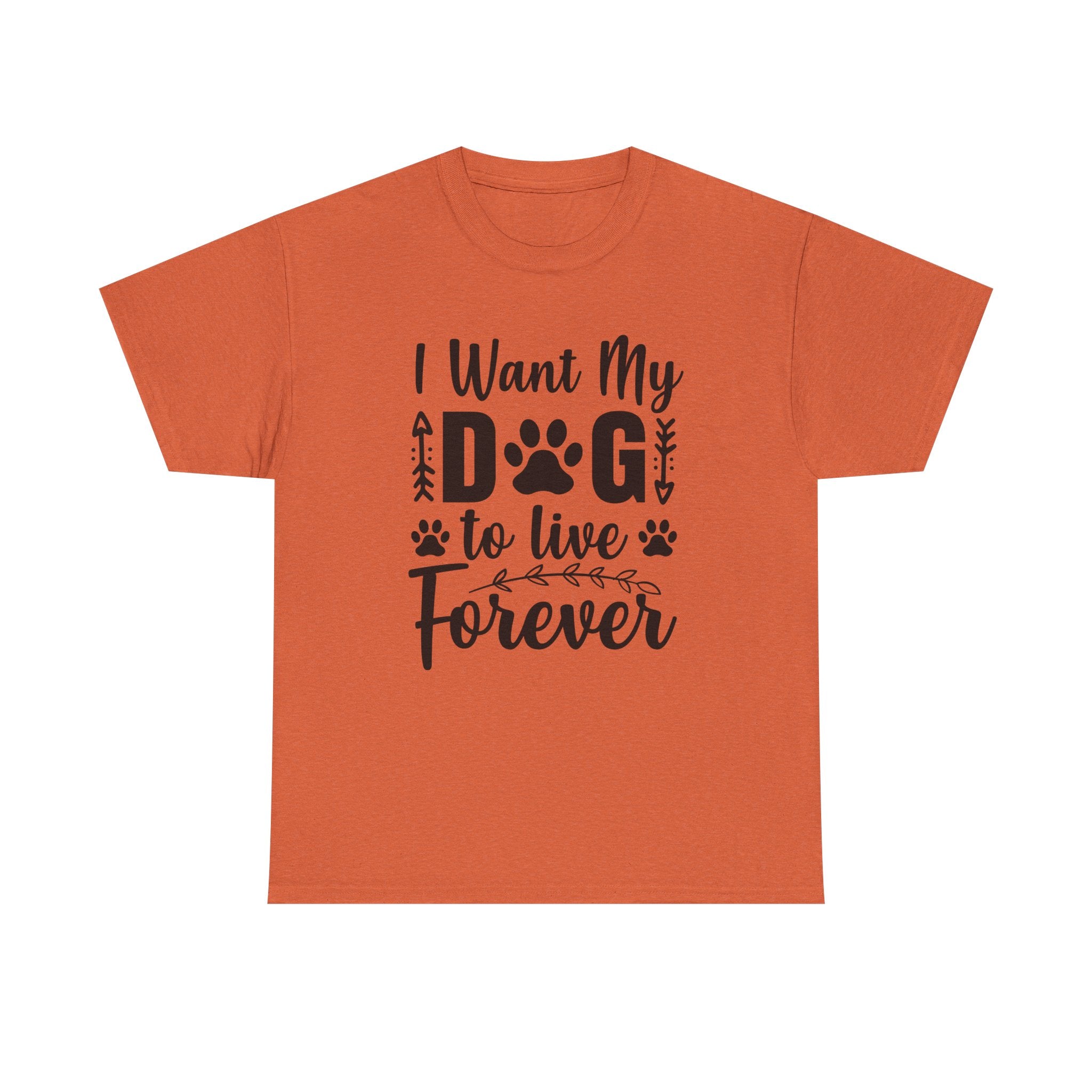 Dog T-Shirt: I Want My Dog To Live Forever