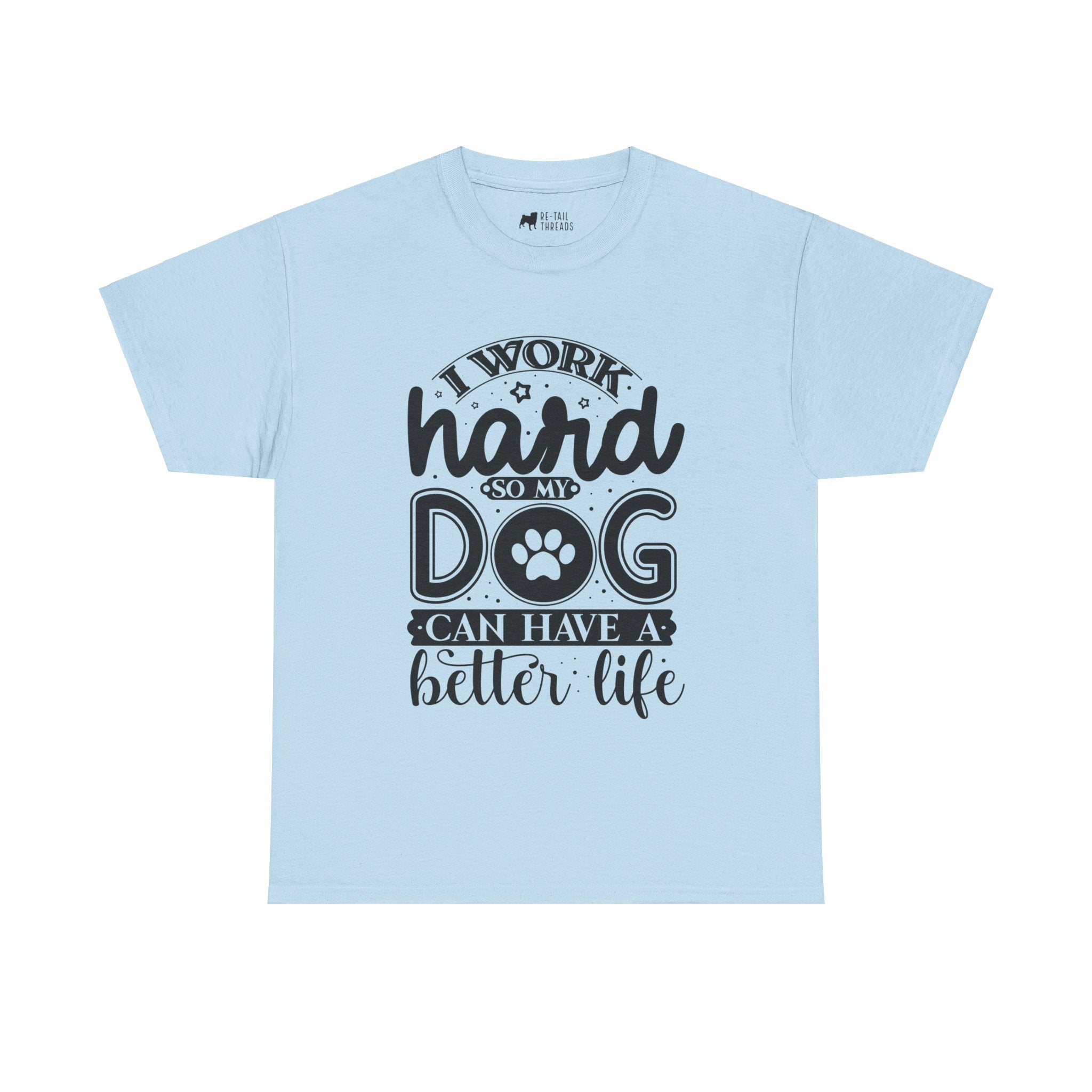 Dog T-Shirt: I Work Hard So My Dog Have Better Life