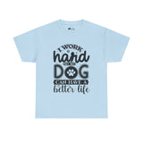 Dog T-Shirt: I Work Hard So My Dog Have Better Life