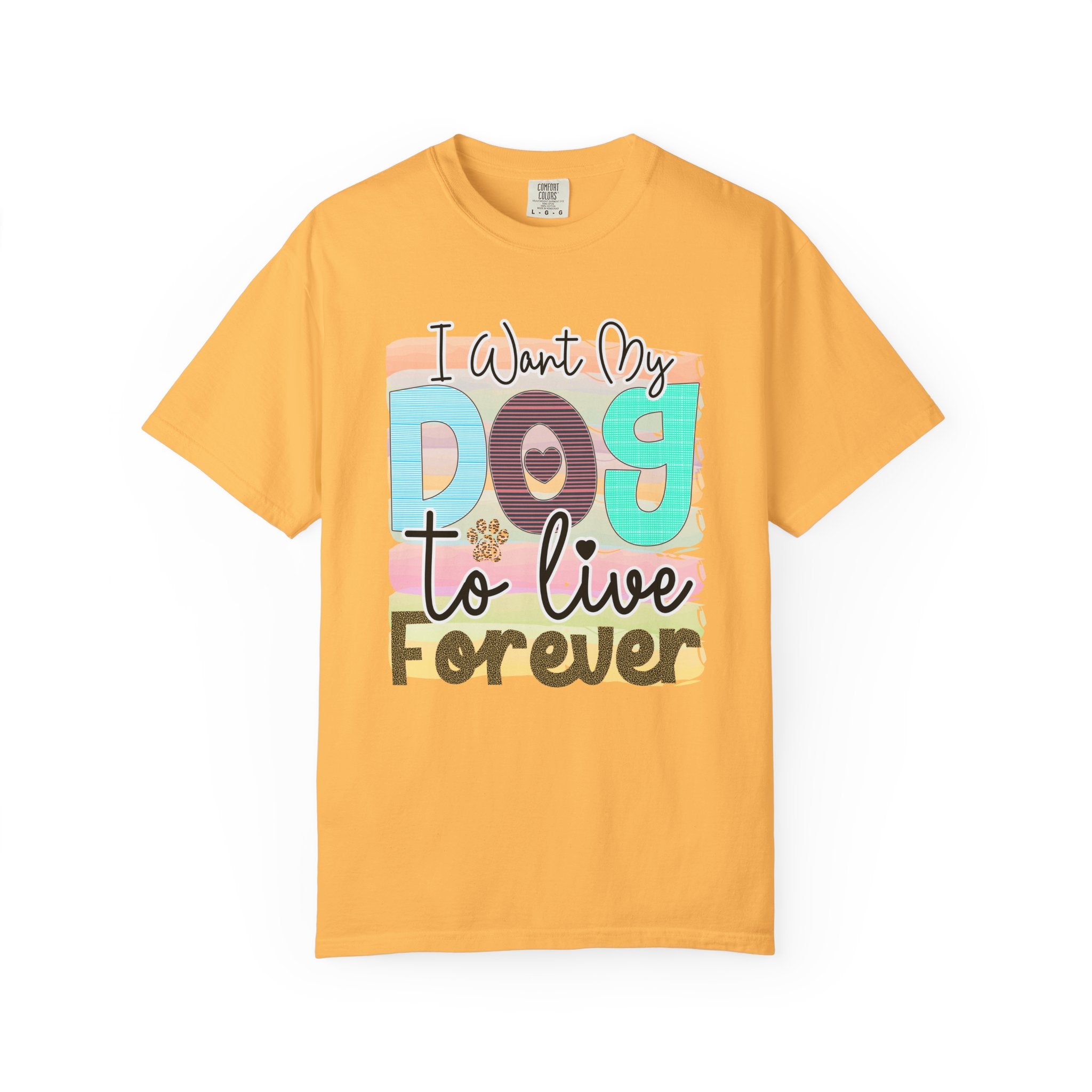 Dog T-Shirt: I Want My Dog To Live Forever