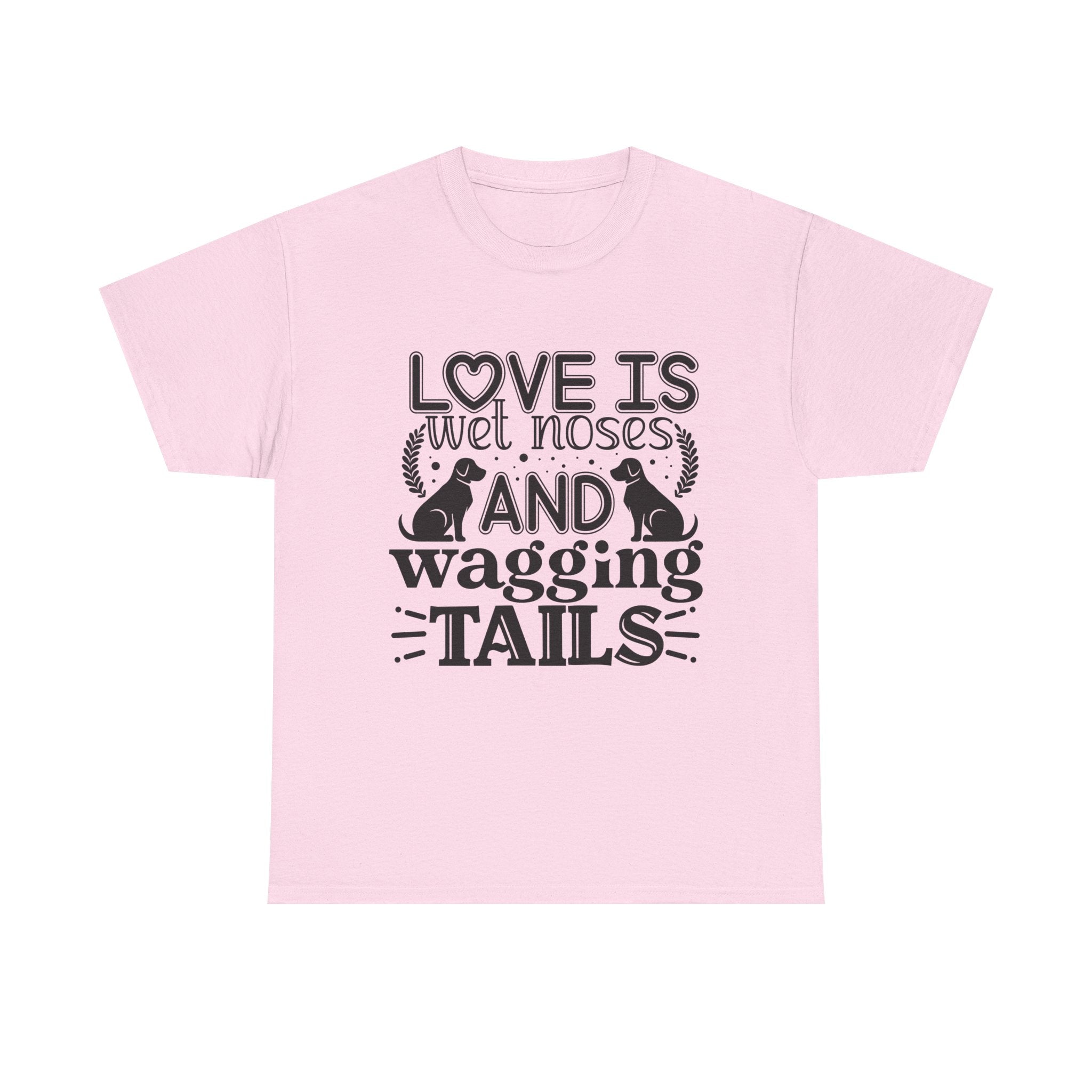 Dog T-Shirt: Love is Wet Noses and Wagging Tails