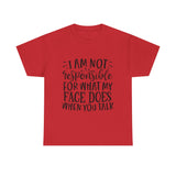 Funny T-Shirt: Responsible For My Face When You Talk