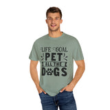 Dog T-Shirt: Life Goal Pet All The Dogs