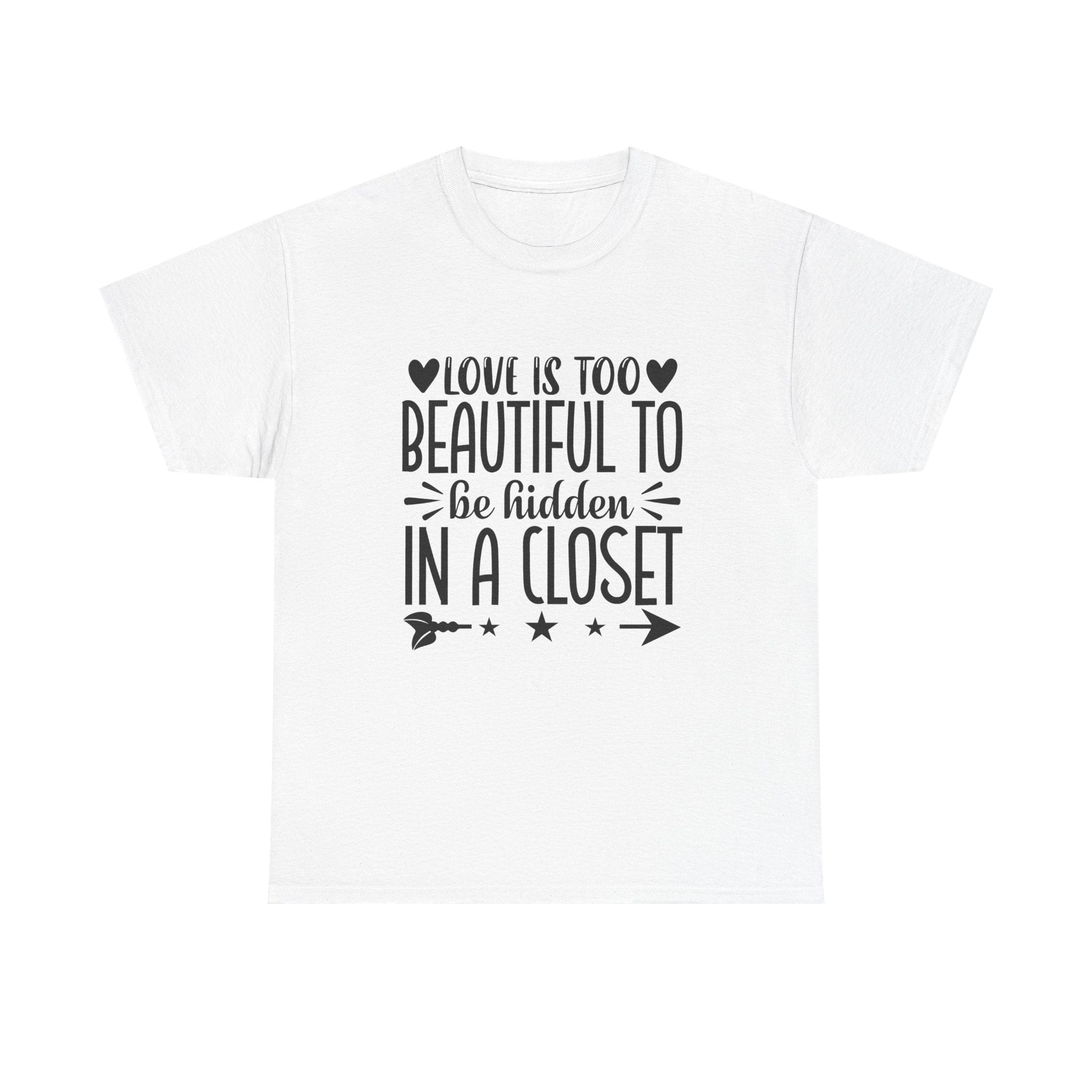 PRIDE T-Shirt: Love is too Beautiful to be Hidden in a Closet