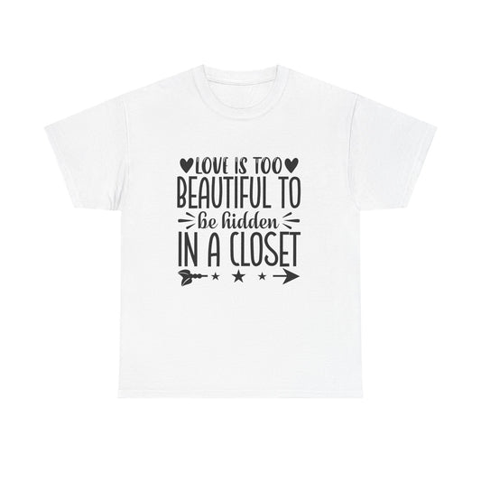 PRIDE T-Shirt: Love is too Beautiful to be Hidden in a Closet