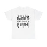 PRIDE T-Shirt: Love is too Beautiful to be Hidden in a Closet