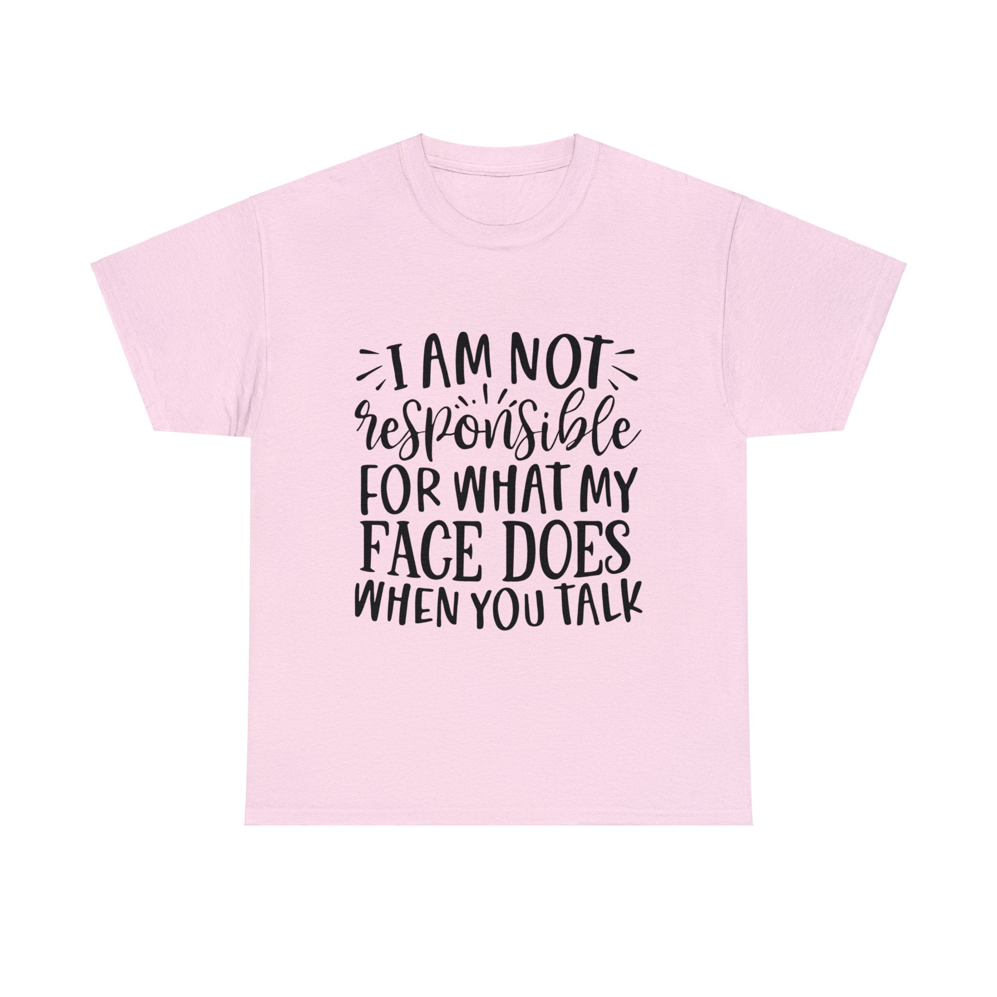 Funny T-Shirt: Responsible For My Face When You Talk