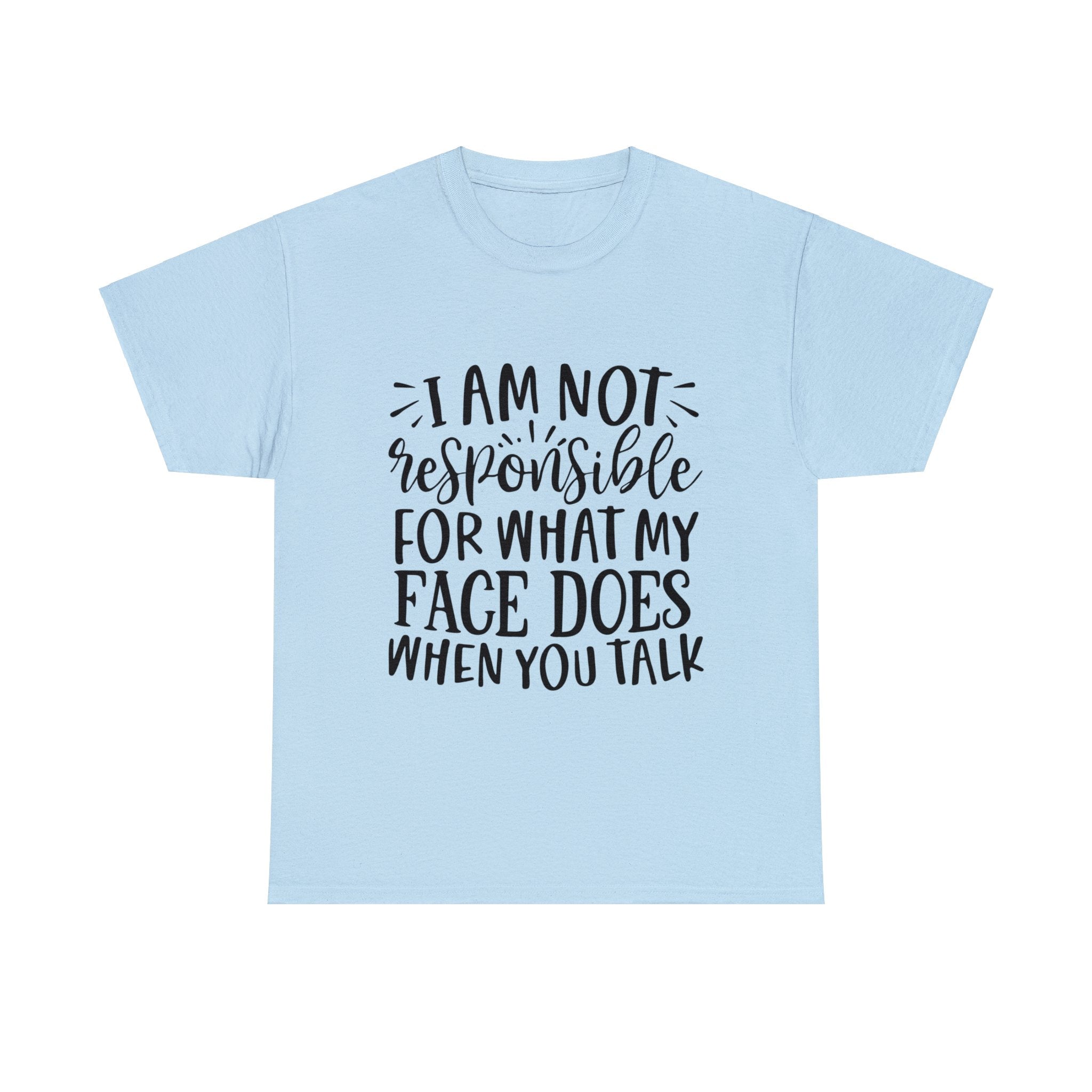 Funny T-Shirt: Responsible For My Face When You Talk