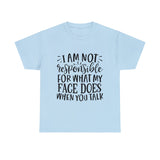 Funny T-Shirt: Responsible For My Face When You Talk