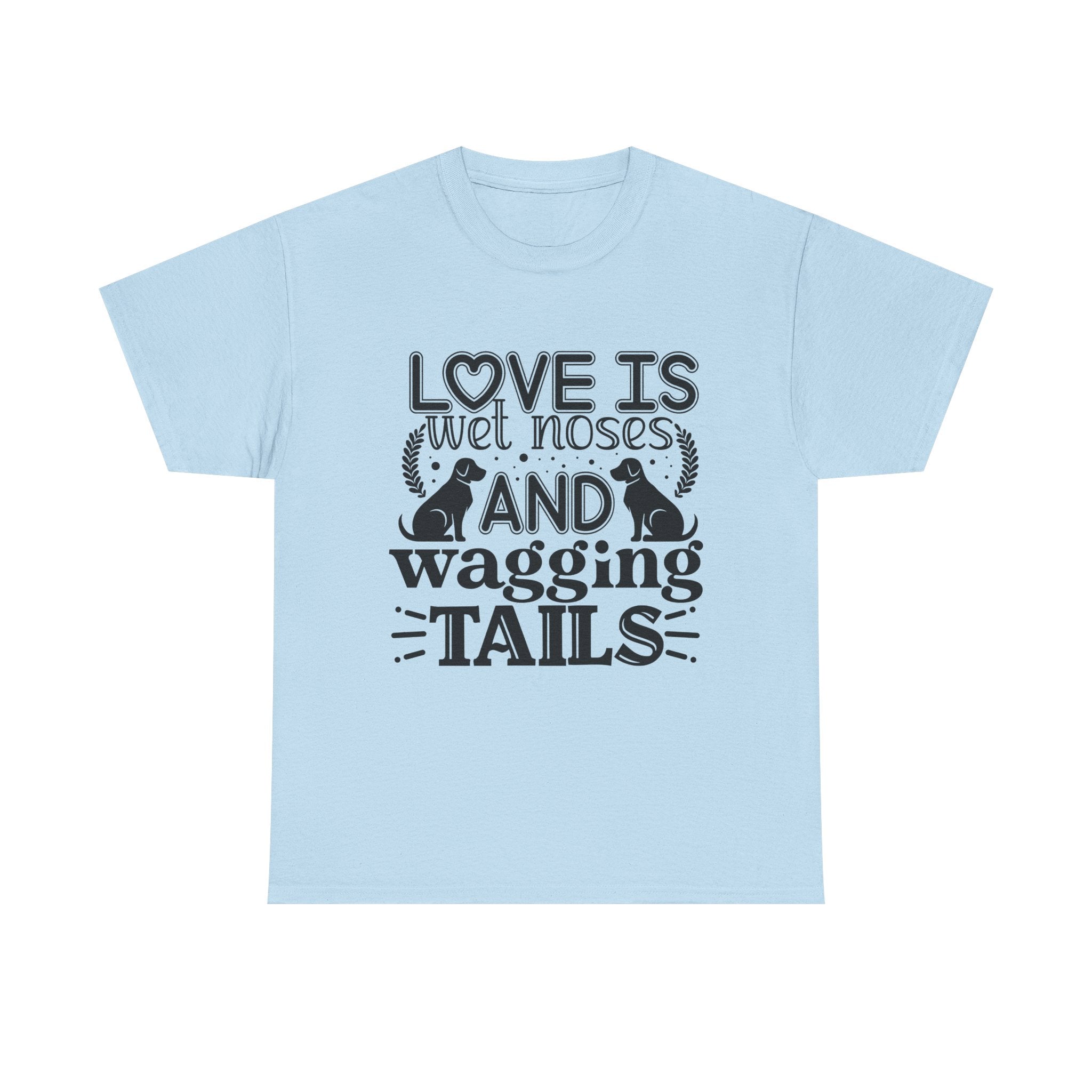 Dog T-Shirt: Love is Wet Noses and Wagging Tails