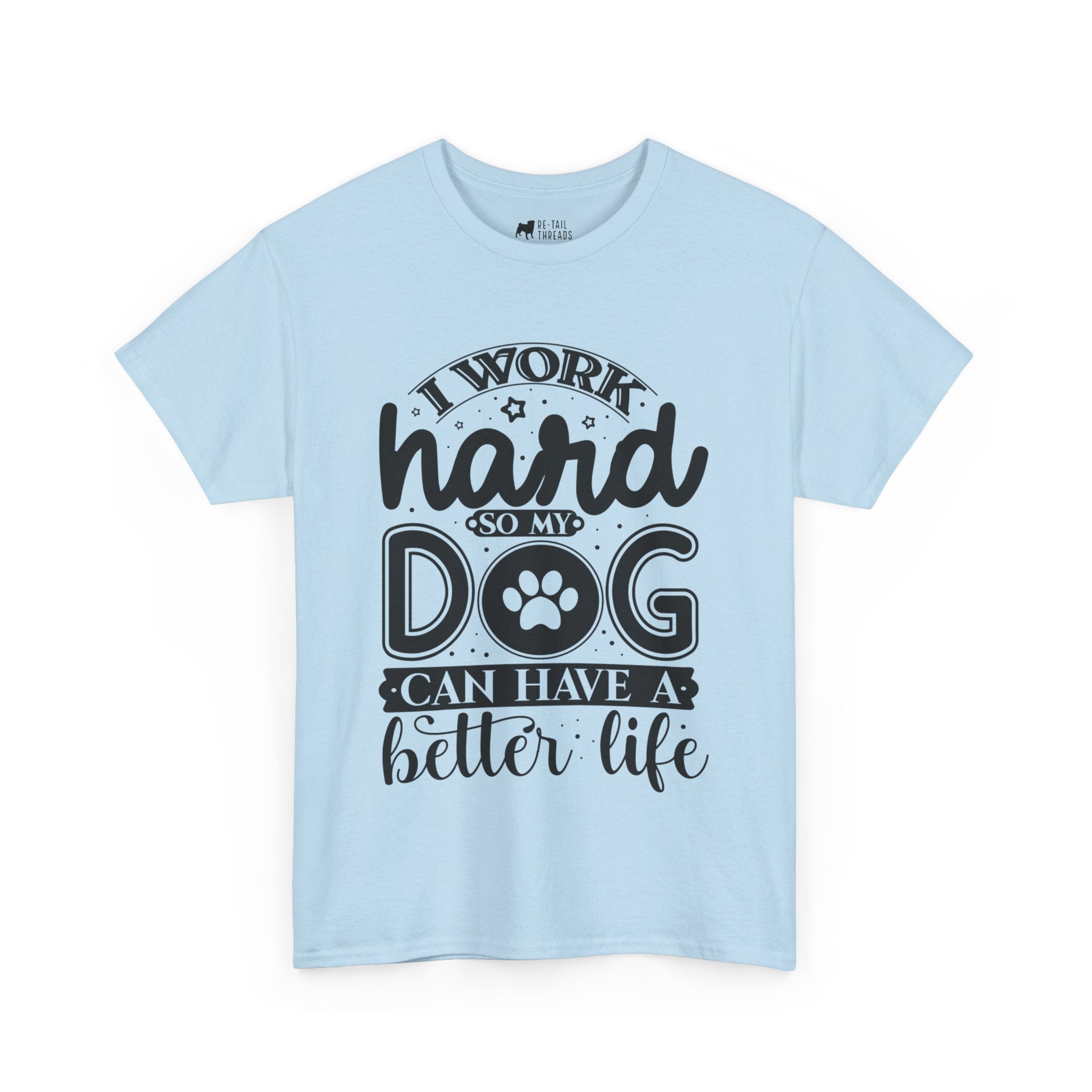 Dog T-Shirt: I Work Hard So My Dog Have Better Life