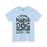 Dog T-Shirt: I Work Hard So My Dog Have Better Life