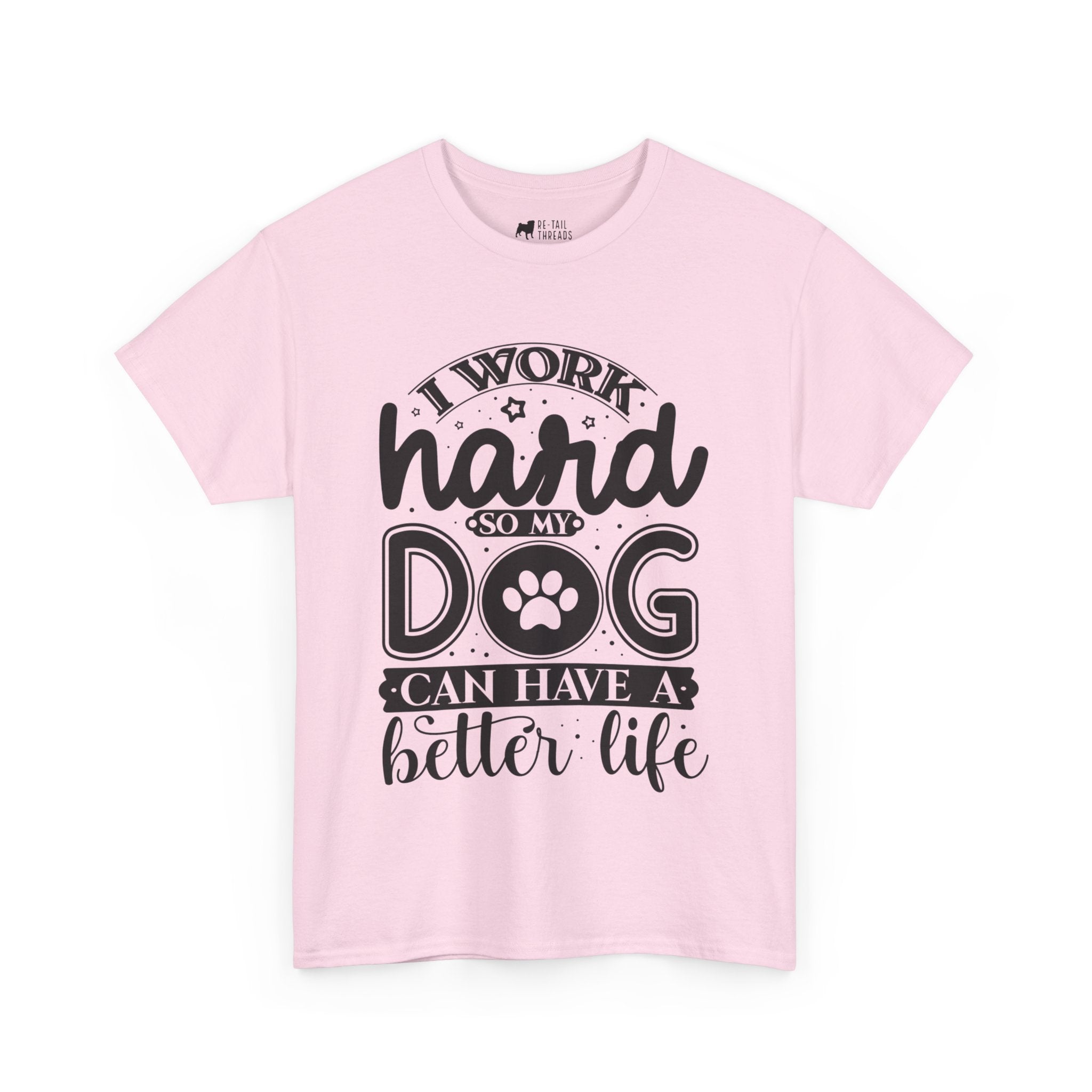 Dog T-Shirt: I Work Hard So My Dog Have Better Life