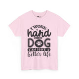 Dog T-Shirt: I Work Hard So My Dog Have Better Life