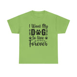 Dog T-Shirt: I Want My Dog To Live Forever