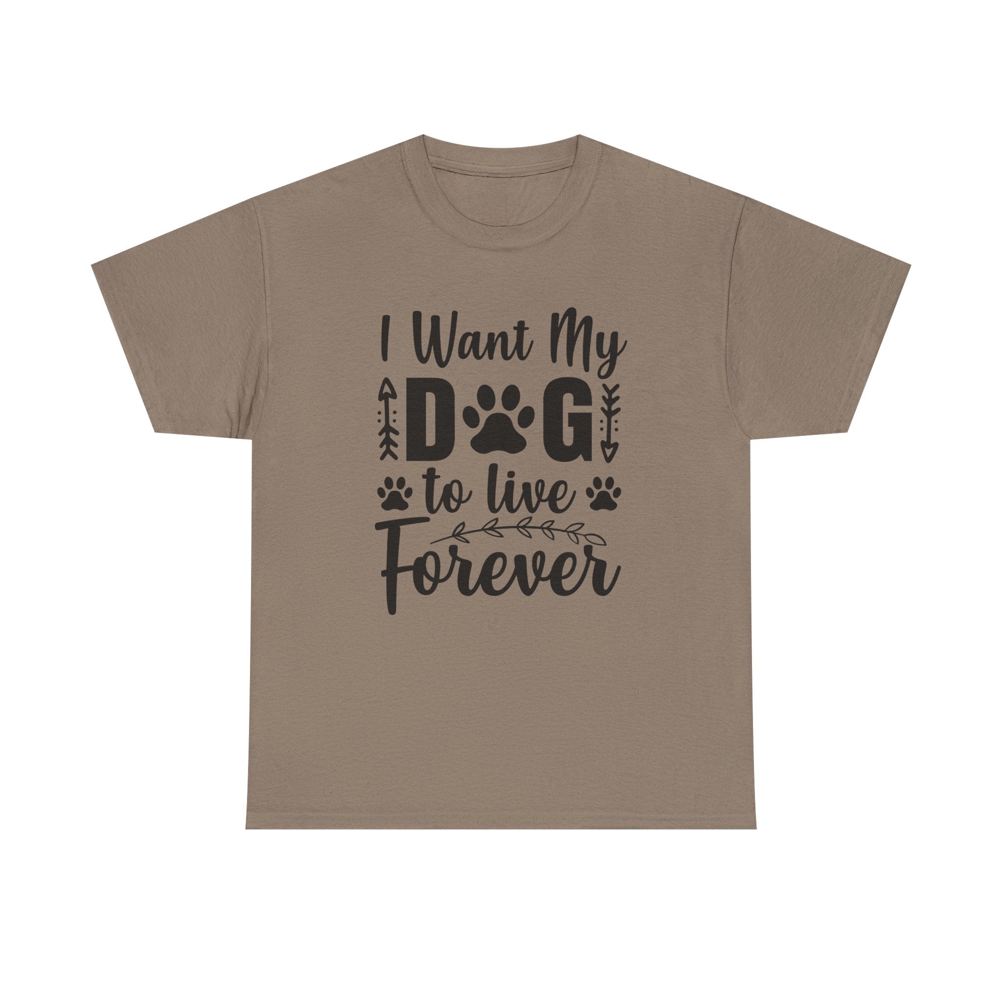 Dog T-Shirt: I Want My Dog To Live Forever
