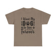 Dog T-Shirt: I Want My Dog To Live Forever