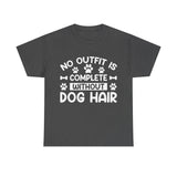 Dog T-Shirt: No Outfit Complete Dog Hair