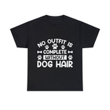 Dog T-Shirt: No Outfit Complete Dog Hair