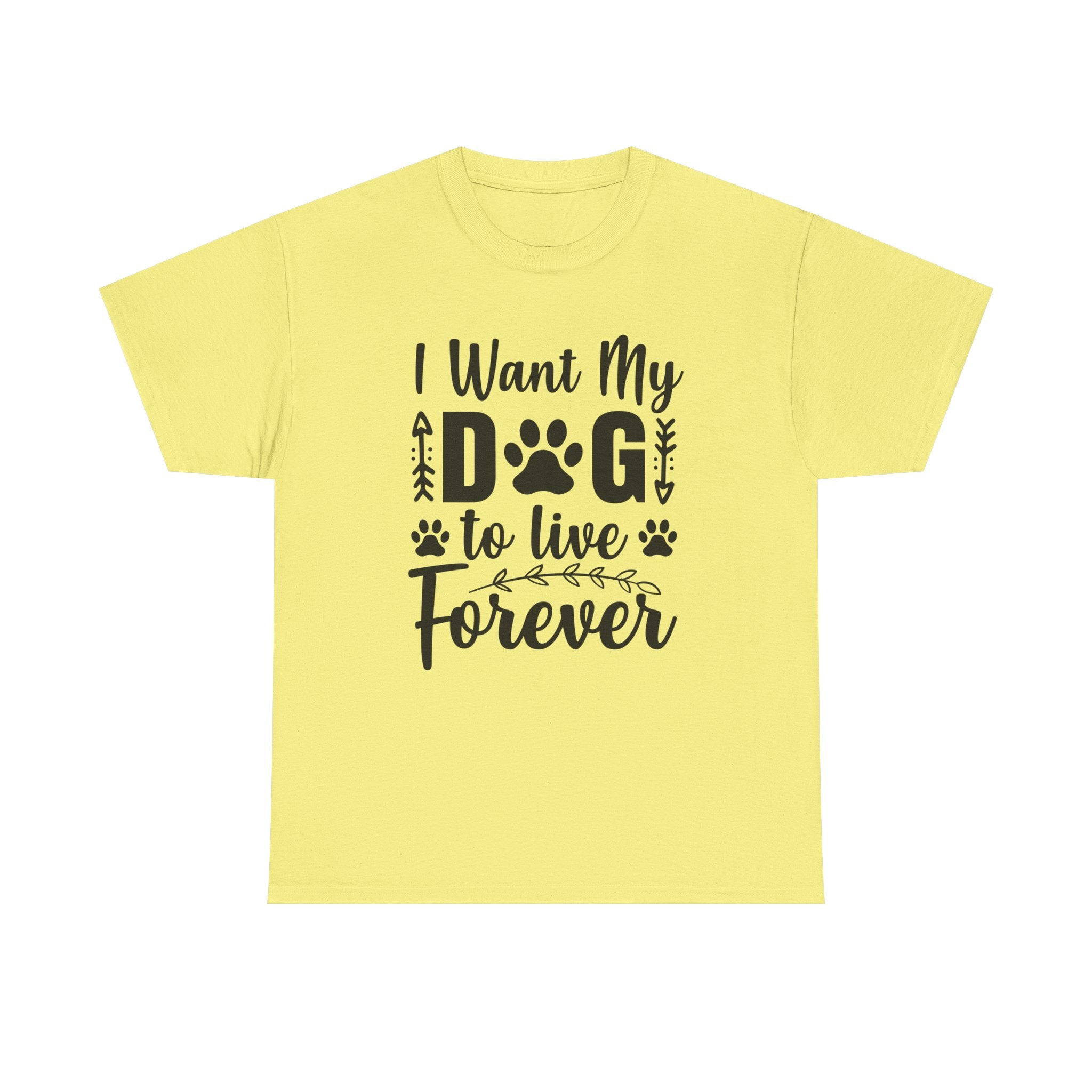 Dog T-Shirt: I Want My Dog To Live Forever