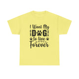 Dog T-Shirt: I Want My Dog To Live Forever