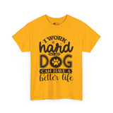 Dog T-Shirt: I Work Hard So My Dog Have Better Life