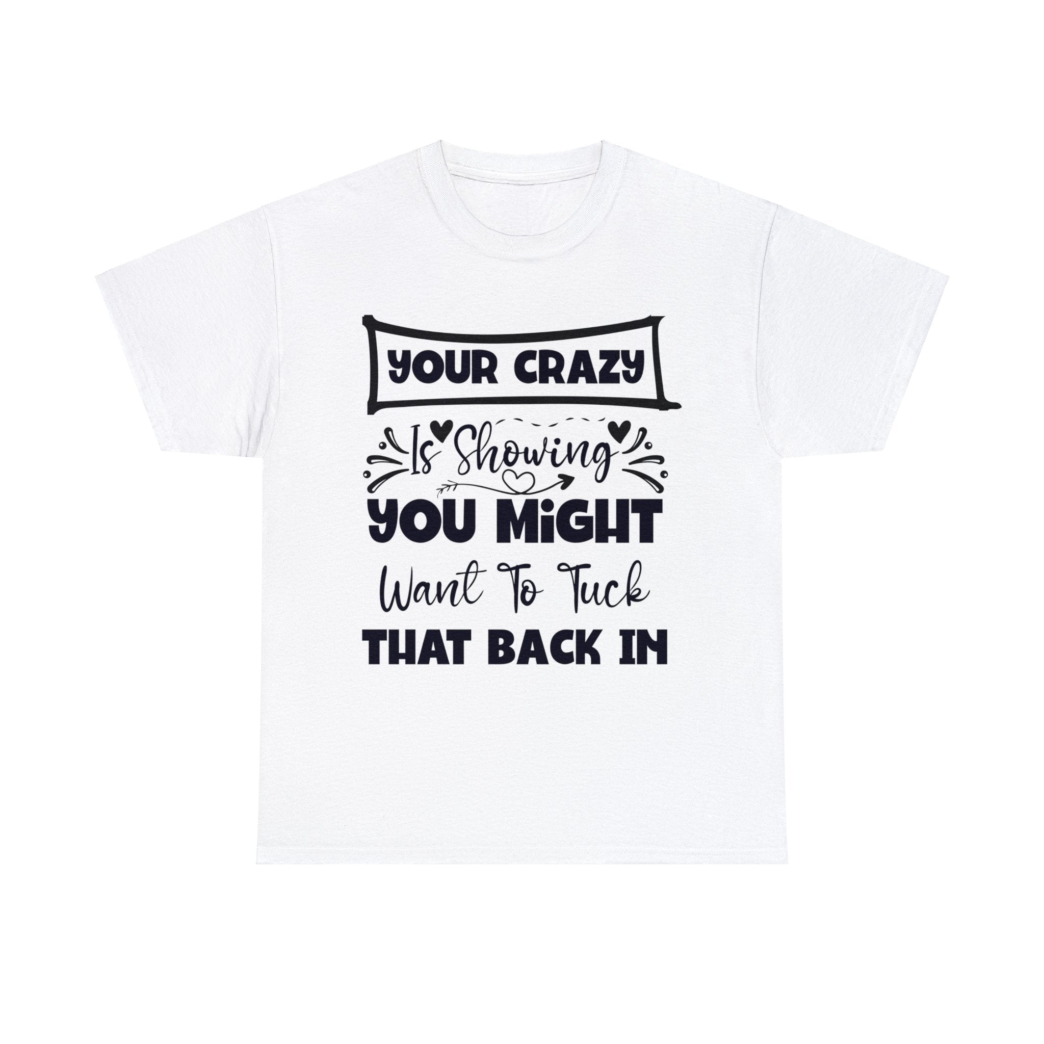Funny T-Shirt: Tuck-in Your Crazy