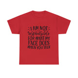 Funny T-Shirt: Responsible For My Face When You Talk