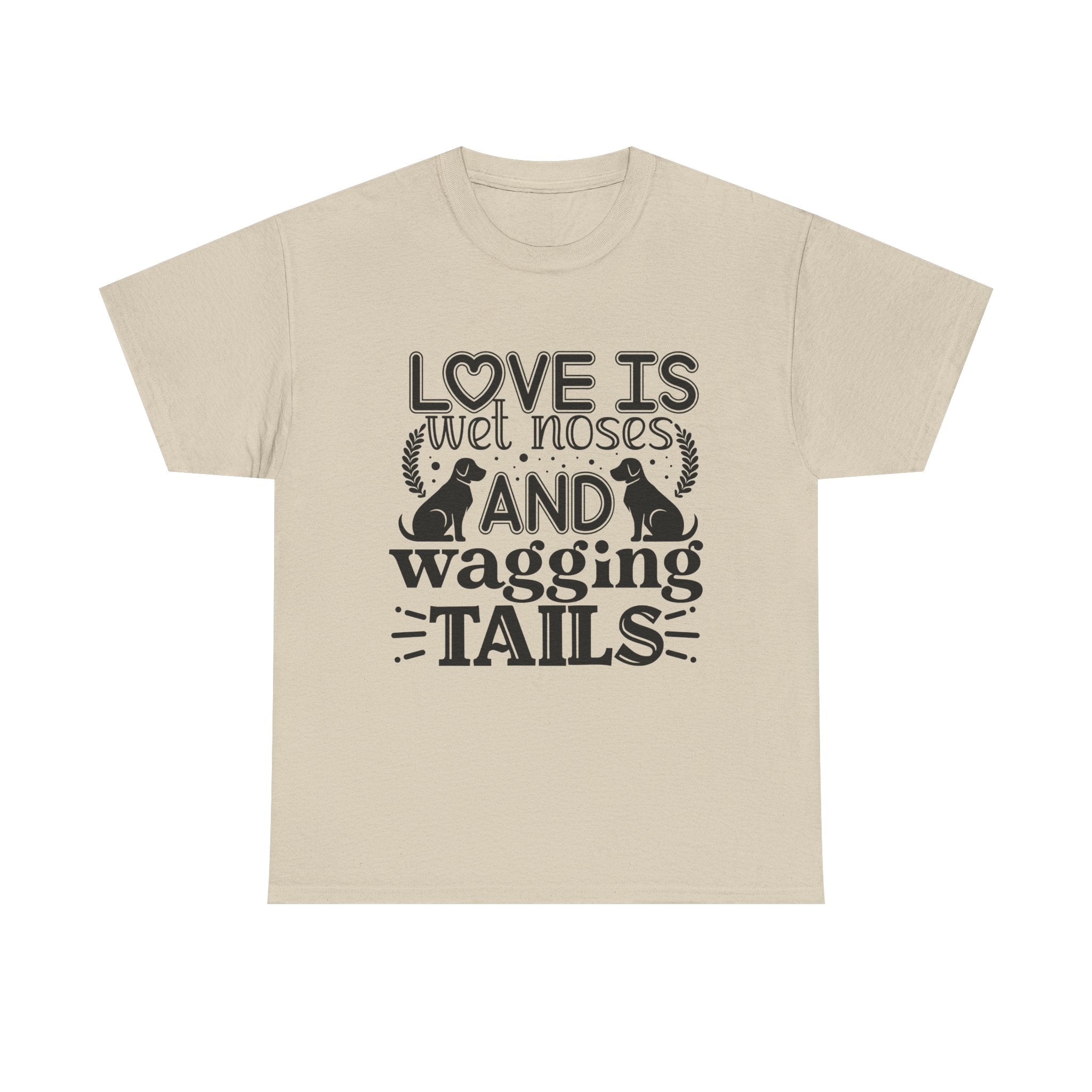 Dog T-Shirt: Love is Wet Noses and Wagging Tails