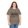 Funny T-Shirt: Too Bad I Don't Care