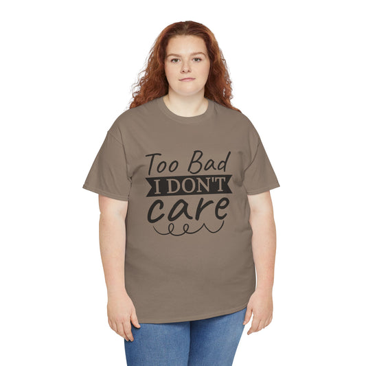 Funny T-Shirt: Too Bad I Don't Care