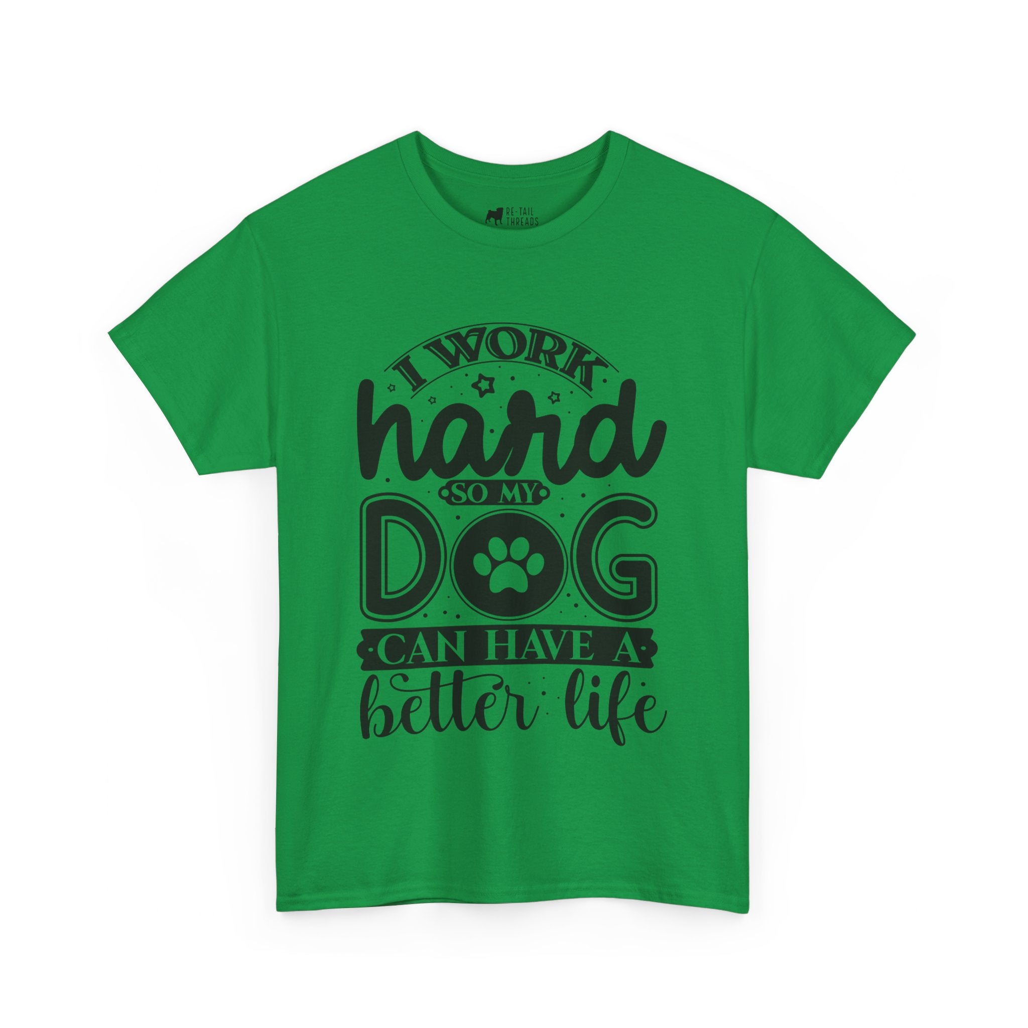 Dog T-Shirt: I Work Hard So My Dog Have Better Life