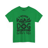 Dog T-Shirt: I Work Hard So My Dog Have Better Life